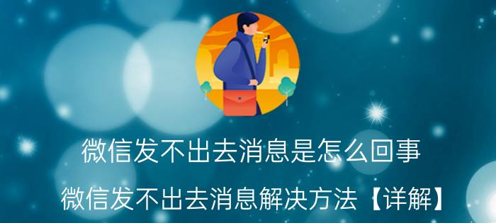 微信发不出去消息是怎么回事 微信发不出去消息解决方法【详解】